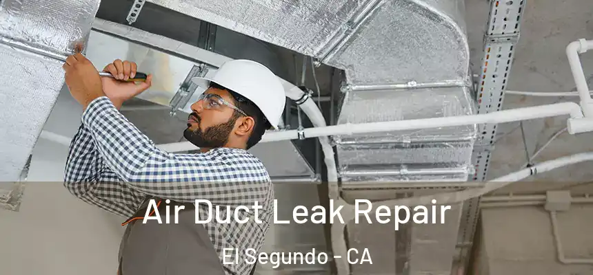 Air Duct Leak Repair El Segundo - CA