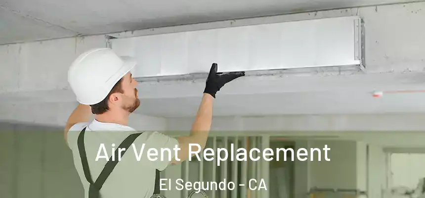 Air Vent Replacement El Segundo - CA