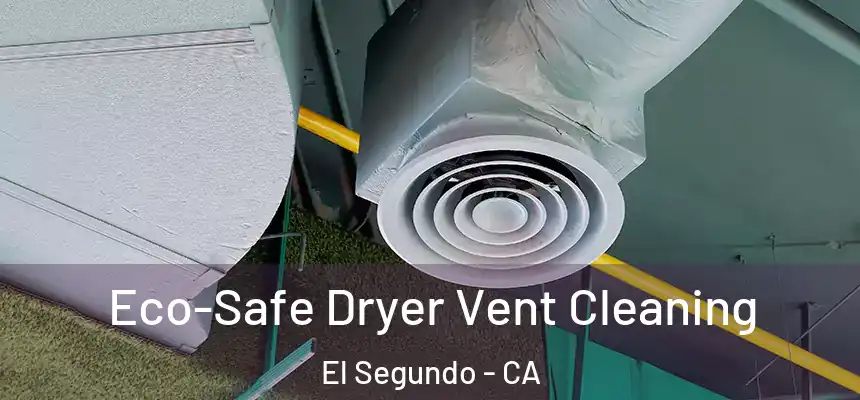  Eco-Safe Dryer Vent Cleaning El Segundo - CA