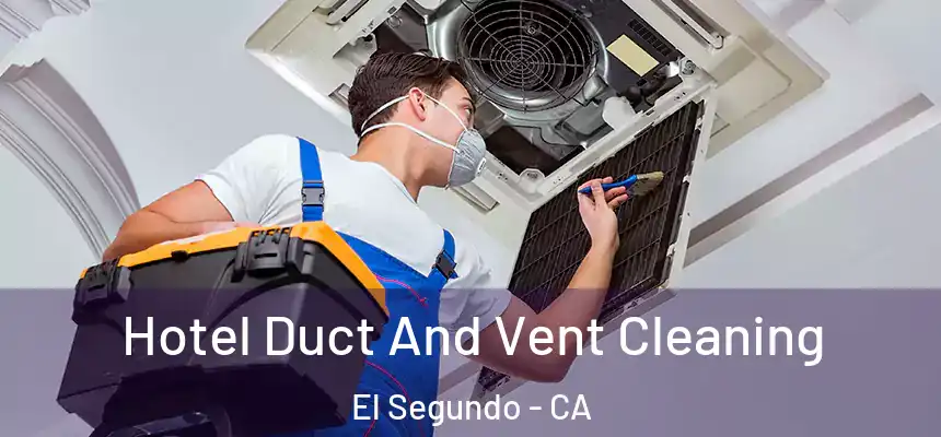 Hotel Duct And Vent Cleaning El Segundo - CA
