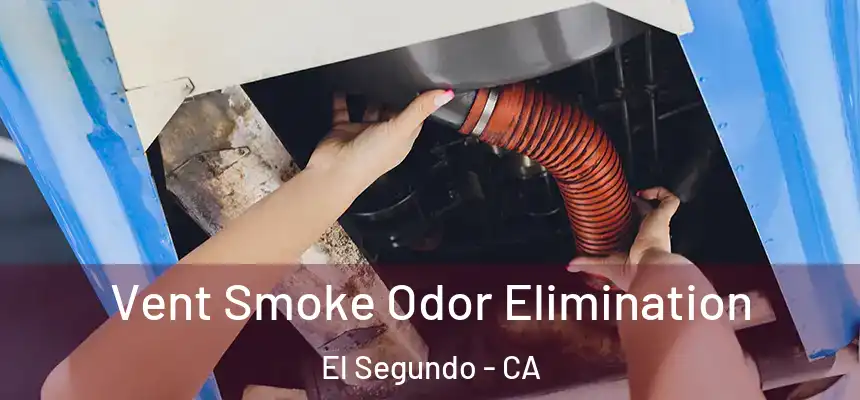 Vent Smoke Odor Elimination El Segundo - CA