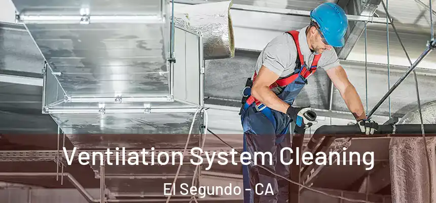 Ventilation System Cleaning El Segundo - CA