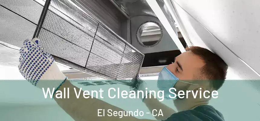 Wall Vent Cleaning Service El Segundo - CA