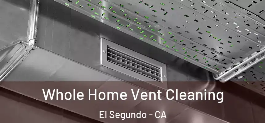 Whole Home Vent Cleaning El Segundo - CA